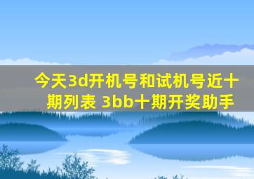 今天3d开机号和试机号近十期列表 3bb十期开奖助手